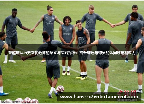英超球队历史文化教育的意义与实践探索：提升球迷与球员的认同感与凝聚力