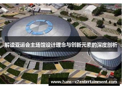 解读亚运会主场馆设计理念与创新元素的深度剖析