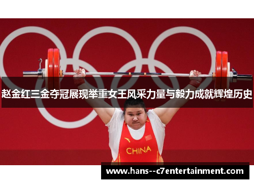 赵金红三金夺冠展现举重女王风采力量与毅力成就辉煌历史 赵金红三金夺冠展现举重女王风采力量与毅力成就辉煌历史