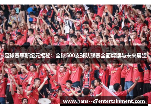 足球赛事新纪元揭秘:全球500支球队联赛全面解读与未来展望 足球赛事新纪元揭秘:全球500支球队联赛全面解读与未来展望