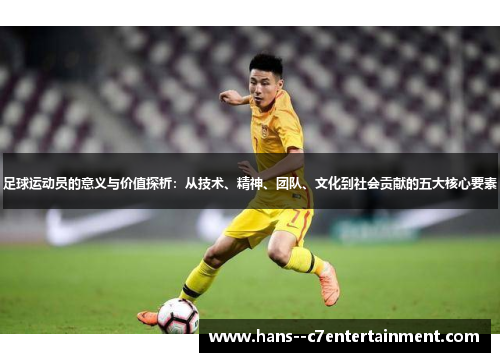 足球运动员的意义与价值探析:从技术、精神、团队、文化到社会贡献的五大核心要素 足球运动员的意义与价值探析:从技术、精神、团队、文化到社会贡献的五大核心要素