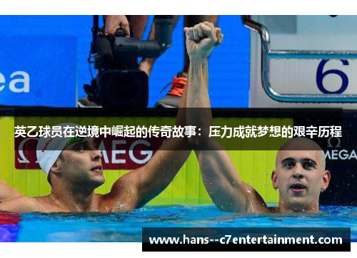 英乙球员在逆境中崛起的传奇故事:压力成就梦想的艰辛历程 英乙球员在逆境中崛起的传奇故事:压力成就梦想的艰辛历程