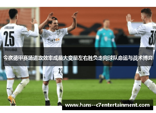 今夜德甲赛场进攻效率成最大变量左右胜负走向球队命运与战术博弈