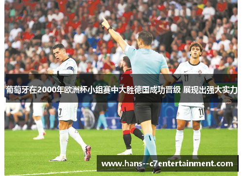 葡萄牙在2000年欧洲杯小组赛中大胜德国成功晋级 展现出强大实力