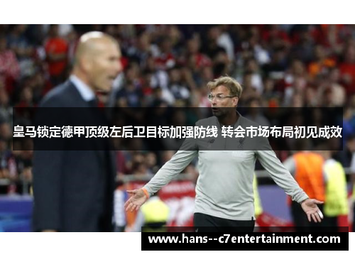 皇马锁定德甲顶级左后卫目标加强防线 转会市场布局初见成效