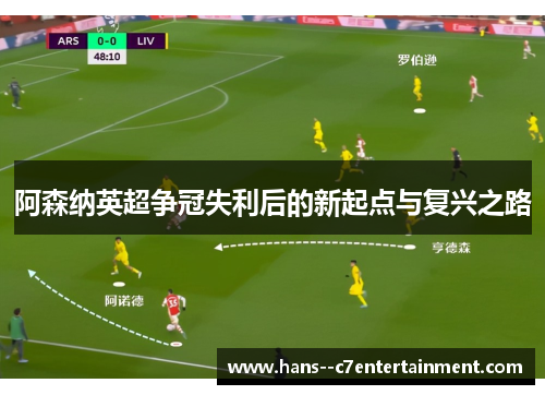 阿森纳英超争冠失利后的新起点与复兴之路 阿森纳英超争冠失利后的新起点与复兴之路