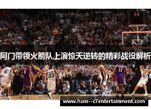 阿门带领火箭队上演惊天逆转的精彩战役解析