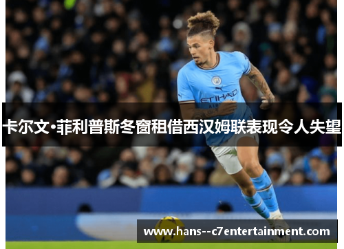 卡尔文·菲利普斯冬窗租借西汉姆联表现令人失望